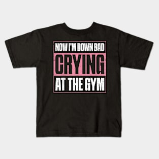 Now I'm Down Bad Crying At The Gym Fitness Kids T-Shirt